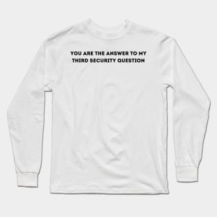 you are the answer to my third security question Long Sleeve T-Shirt